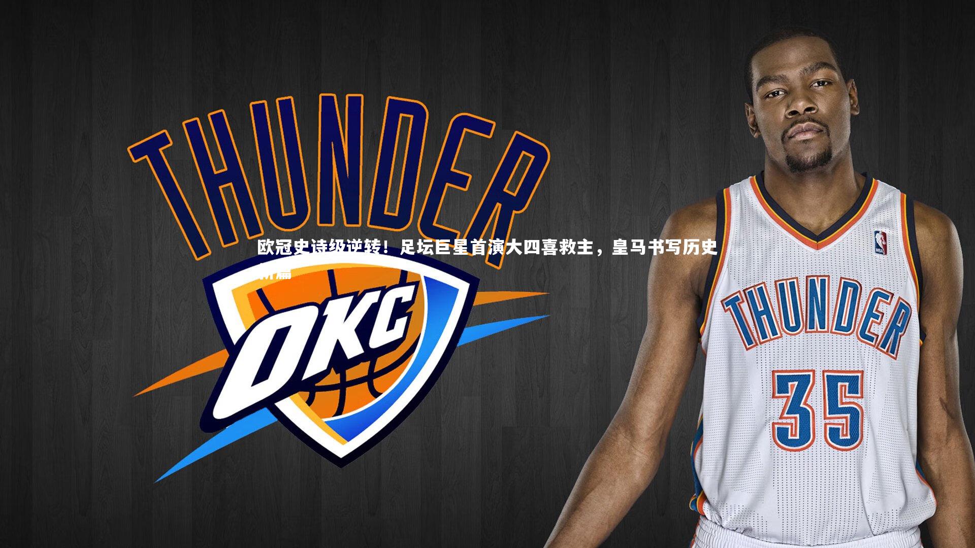 欧冠史诗级逆转！足坛巨星首演大四喜救主，皇马书写历史新篇