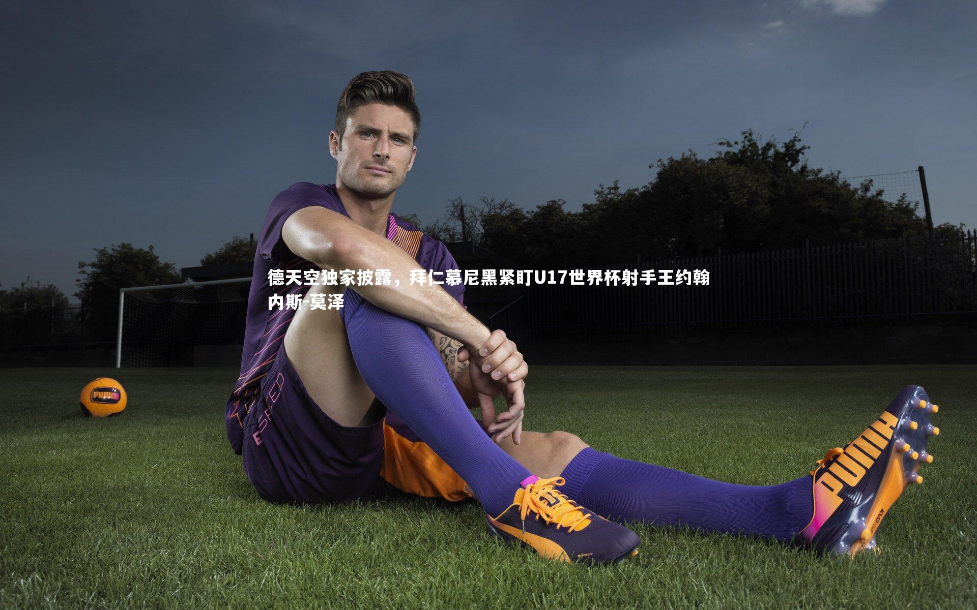 德天空独家披露，拜仁慕尼黑紧盯U17世界杯射手王约翰内斯-莫泽